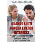 Quando lui ti ignora e perde interesse: Come far pentire un uomo di averti ignorata e data per scontata; Come reagire all'atteggiamento distaccato e disinteressato di un uomo