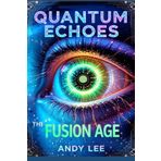 Quantum Echoes: The Fusion Age: A Message from the End of Time. (Interstellar Travel)