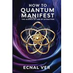 Quantum Manifest - The Science of the Law of Attraction: More than a Casual Theory, Explore the Quantum Physics the Powers the Law (Quantum Potential)
