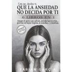 Que la ansiedad no decida por ti: 6 Libros en 1: Ataques de pánico que asfixian, ansiedad que no avisa… pero hoy no huyes: respiras, te escuchas… y cicatrizas. Esta vez , decides tú.