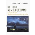 Quello che non ricordiamo. Da Rosenthal a Klinghart, 550 chilometri a piedi sulle orme di mio padre in fuga (Scritti traversi)