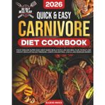 Quick & Easy Carnivore Diet Cookbook: Enjoy Endless Super-Easy, Meat-Based Meals with a 60-Day Meal Plan to Help Lose Weight, Regulate Blood Pressure, Lower Cholesterol Levels, and Increase Energy