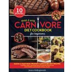 Quick & Easy Carnivore Diet Cookbook for Beginners: "Simple & Delicious High-Protein Carnivore Diet Recipes | Flavorful Grill & Air Fryer Meals to ... Boost Energy, and Enhance Overall Health!"