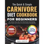 Quick & Simple Carnivore Diet Cookbook For Beginners: 150+ Time-Saving, Nutrient-Dense, High-Protein Meat Recipes to Boost Energy,and Feel Your Best. Includes a 60-Day Meal Plan for Lasting Success