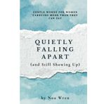 Quietly Falling Apart (and Still Showing Up): Gentle Words for Women Carrying More Than They Can Say