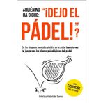¿Quién no ha dicho: “¡Dejo el pádel!”?: De los bloqueos mentales al éxito en la pista: transforma tu juego con las claves psicológicas del pádel