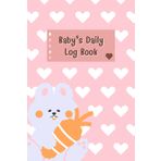 Rabbit & Heart: Baby daily log book for newborns or Toddler, Schedule for tracking daily care routine activity, Feeding Food, Sleep/ Naps, Diaper ... Undated Calendar, 120 pages, Size 6” x 9”.