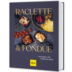 Raclette & Fondue: … und ganz viel Leckeres dazu (GU Themenkochbuch)