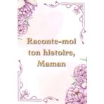 Raconte-moi ton histoire, Maman: Journal autobiographique avec des questions pour partager les souvenirs précieux et les leçons de vie