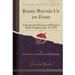 Radio Round-Up on Food, Vol. 34: A Service for Directors of Women's Radio Programs; Jan. 30, 1943 (Classic Reprint)