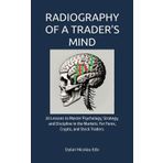 RADIOGRAPHY OF A TRADER'S MIND: 20 Lessons to Master Psychology, Strategy, and Discipline in the Markets: For Forex, Crypto, and Stock Traders.