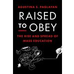 Raised to Obey: The Rise and Spread of Mass Education