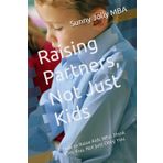 Raising Partners, Not Just Kids: How to Raise Kids Who Think With You, Not Just Obey You