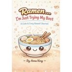 Ramen… I’m Just Trying My Best: A Cute & Cozy Kawaii Journal for Daily Thoughts, Goals, and Noodle-Filled Days