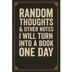 Random Thoughts And Other Notes I Will Turn Into A Book One Day Notebook: 6x9 Blank Lined Notebook Journal, Funny Sarcastic Quote Work Gag Gift for Office Coworkers, Employee, Manager, Boss