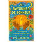 Rayonner de bonheur: 13 rituels pour illuminer le quotidien (Les Petits Grimoires du Coeur, Band 1)