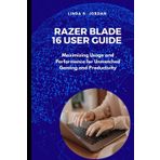 Razer Blade 16 User Guide: Maximizing Usage and Performance for Unmatched Gaming and Productivity