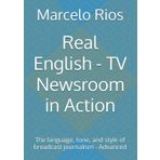 Real English - TV Newsroom in Action: The language, tone, and style of broadcast journalism - Advanced