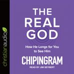 Real God: How He Longs for You to See Him