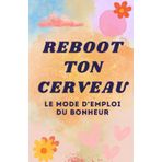 Reboot Ton Cerveau : Le Mode d’Emploi du Bonheur – Journal de découverte de soi pour une vie plus heureuse – Vérités sur la vie, prises de conscience émotionnelles et astuces pour un meilleur soi-même