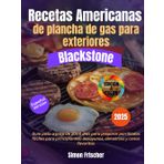 Recetas americanas de plancha de gas para exteriores Blackstone: Guía paso a paso de 2000 días para preparar parrilladas fáciles para principiantes: desayunos, almuerzos y cenas favoritas