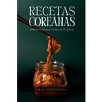 Recetas Coreanas: Delicias Coreanas Fáciles de Preparar