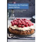 Recetas de Postres para Niños: 99 Postres Irresistibles y Nutritivos para Preparar con Tus Hijos