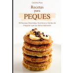 Recetas para Peques: 99 Recetas Divertidas, Nutritivos y Fáciles de Preparar que tus Niños Adorarán