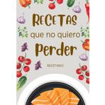 RECETAS QUE NO QUIERO PERDER - RECETARIO: Recetas para preparar + 18 (LIBROS DE COCINA, Band 1)