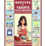 Recettes de yaourts faits maisons pour p’tit chef à faire en famille.: Un livre de cuisine pour les enfants, illustrées pas à pas. Cuisson avec ... vapeur ou four. Sans sucre raffiné. Dès 8 ans