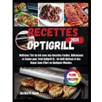 Recettes Optigrill: Maîtrisez l'Art du Gril avec des Recettes Faciles, Délicieuses et Saines pour Tefal Optigrill XL : Un Goût Optimal et des Repas Sans Effort en Quelques Minutes. /PLEINE COULEUR