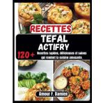 Recettes Tefal Actifry: 120+ recettes rapides, délicieuses et saines qui rendent la cuisine amusante.