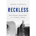 Reckless: Henry Kissinger and the Tragedy of Vietnam