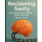 Reclaiming Sanity: Top 10 Myths About Mental Illness Debunked
