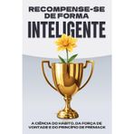 Recompense-se de forma inteligente: A ciência do hábito, da força de vontade e do princípio de Premack (Leis do Universo)