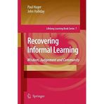 [Recovering Informal Learning: Wisdom, Judgement and Community: 7 (Lifelong Learning Book Series, 7)] [By: Hager, Paul] [February, 2007]