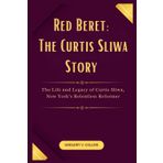 Red Beret: The Curtis Sliwa Story: The Life and Legacy of Curtis Sliwa, New York’s Relentless Reformer