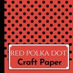 Red Polka Dot Craft Paper: Red and Black Pattern Scrapbook Paper for Scrapbooking