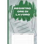 Registro Ore di Lavoro: Agenda Semplice per Attività e Ore di Lavoro 60 pagine | Organizzatore per Progetti e Obiettivi | Tabella per Monitoraggio del Tempo | Strumento per Gestione Lavorativa