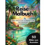 Reise Malbuch: Ästhetisches Reise Malbuch für Erwachsene, 50 Bilder zum Ausmalen, perfekt für eine kreative Auszeit an der Arbeit, am Strand oder zu Hause, ideales Geschenk