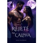REJETÉ PAR L'ALPHA: Une romance paranormale de destinée, de trahison, d'ennemis à amants et de secondes chances