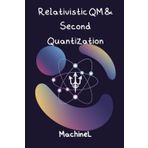 Relativistic QM & Second Quantization: (Topics: Klein-Gordon/Dirac equations, identical particles, Fock space) (Quantum Mechanics Complete 101 : The ... Beginner to Quantum Field Theory, Band 4)