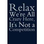 Relax We're All Crazy Here, It's Not a Competition: Funny Office Gag Gift Notebook | Blank Lined Journal for Coworkers, Boss, or Employees | Perfect Appreciation Gift for Men, Women, and Work Teams