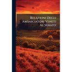 Relazioni Degli Ambasciatori Veneti Al Senato