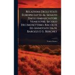 Relazioni Degli Stati Europei Lette Al Senato Dagli Ambasciatori Veneti Nel Secolo Decimosettimo, Racolte Ed Annotate Da N. Barozzi E G. Berchet