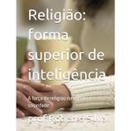 Religião: uma forma superior de inteligência: A força da religião na cultura e sociedade (Estudos de fenomenologia da religião bíblica)