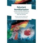 Reluctant Remilitarisation: Transforming the Armed Forces in Germany, Italy and Japan After the Cold War