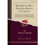 Remarks of Hon. Bedford Brown, of Caswell: Made in the Senate of North Carolina, on Dec. 19th, 1860, on the Resolutions of Mr. Hall, of New Hanover, on Federal Relations (Classic Reprint)