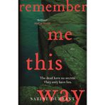 Remember Me This Way: A dark, twisty and suspenseful thriller from the author of Lie With Me and Dead Heat