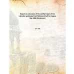 Report on a traverse of the northern part of the Labrador peninsulafrom Richmond Gulf to Ungava Bay [Hardcover] A. P. Low